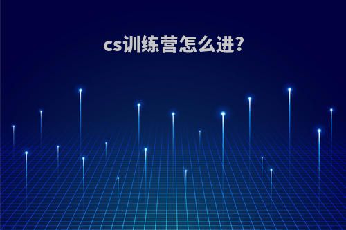 cs训练营怎么进?