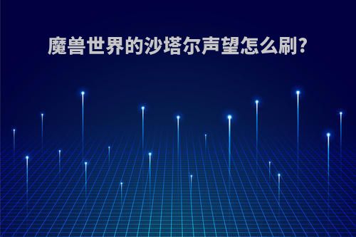 魔兽世界的沙塔尔声望怎么刷?