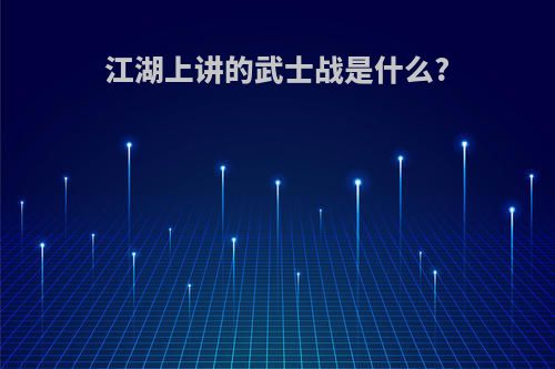 江湖上讲的武士战是什么?