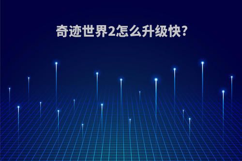 奇迹世界2怎么升级快?