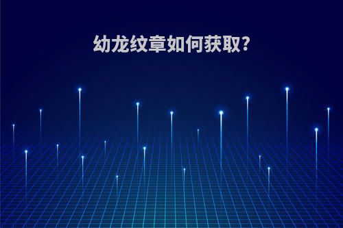 幼龙纹章如何获取?