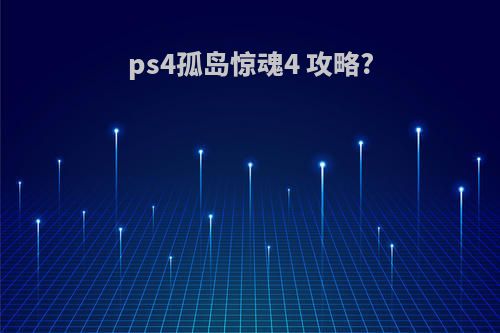 ps4孤岛惊魂4 攻略?
