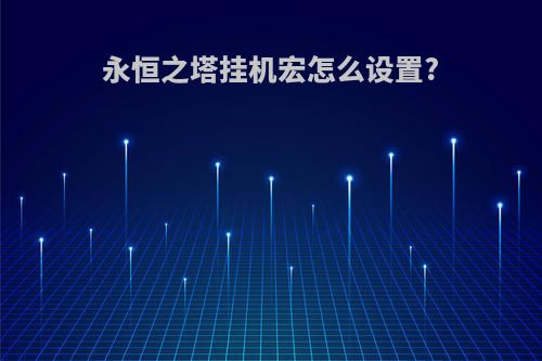 永恒之塔挂机宏怎么设置?