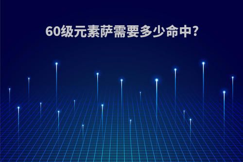 60级元素萨需要多少命中?