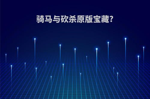 骑马与砍杀原版宝藏?