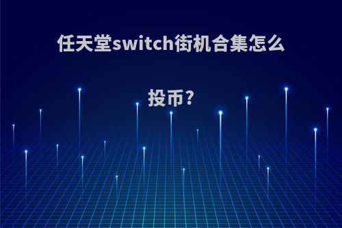 任天堂switch街机合集怎么投币?