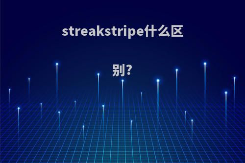 streakstripe什么区别?
