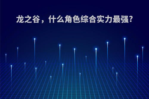 龙之谷，什么角色综合实力最强?
