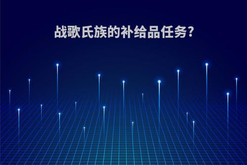 战歌氏族的补给品任务?