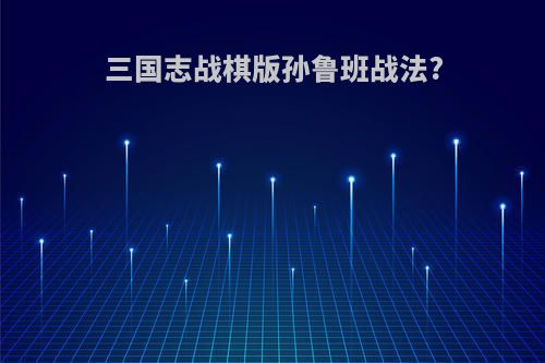 三国志战棋版孙鲁班战法?
