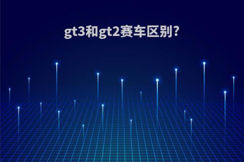gt3和gt2赛车区别?