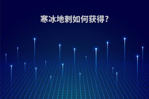 寒冰地刺如何获得?