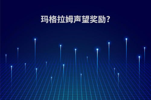玛格拉姆声望奖励?