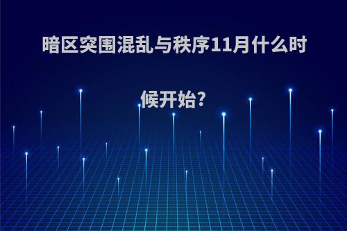 暗区突围混乱与秩序11月什么时候开始?
