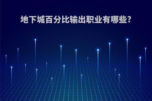 地下城百分比输出职业有哪些?