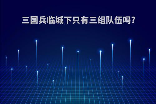三国兵临城下只有三组队伍吗?