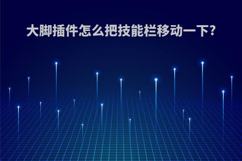 大脚插件怎么把技能栏移动一下?