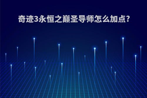 奇迹3永恒之巅圣导师怎么加点?