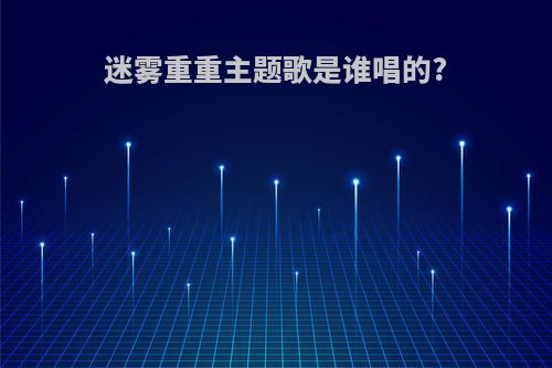 迷雾重重主题歌是谁唱的?