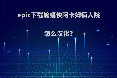 epic下载蝙蝠侠阿卡姆疯人院怎么汉化?
