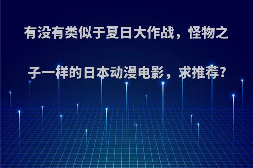有没有类似于夏日大作战，怪物之子一样的日本动漫电影，求推荐?