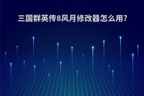三国群英传8风月修改器怎么用?