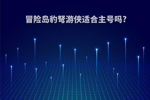 冒险岛豹弩游侠适合主号吗?
