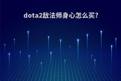 dota2敌法师身心怎么买?