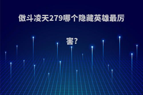 傲斗凌天279哪个隐藏英雄最厉害?