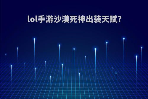 lol手游沙漠死神出装天赋?