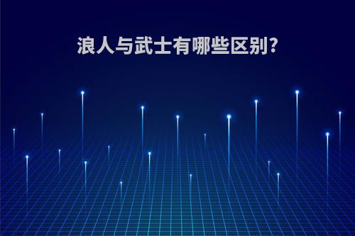 浪人与武士有哪些区别?