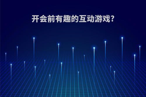 开会前有趣的互动游戏?