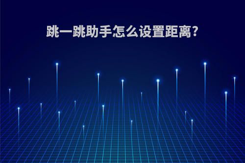跳一跳助手怎么设置距离?
