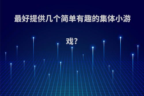 最好提供几个简单有趣的集体小游戏?