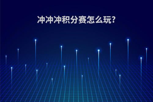 冲冲冲积分赛怎么玩?
