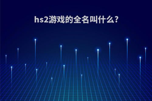 hs2游戏的全名叫什么?