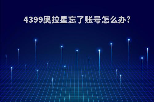 4399奥拉星忘了账号怎么办?