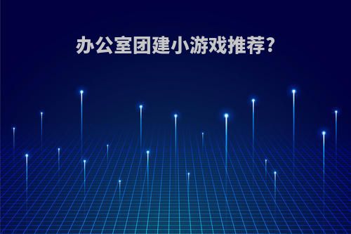 办公室团建小游戏推荐?