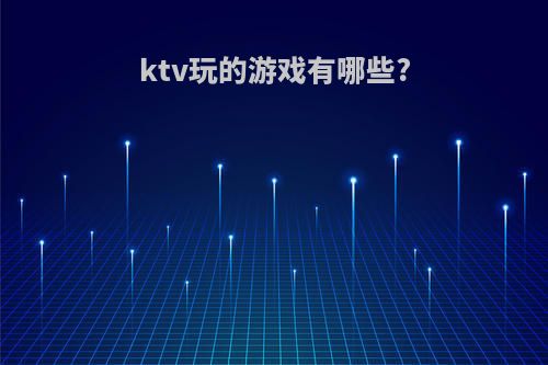 ktv玩的游戏有哪些?