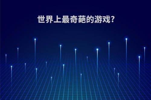 世界上最奇葩的游戏?
