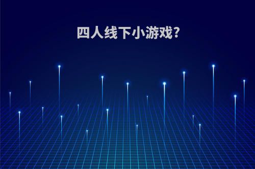 四人线下小游戏?