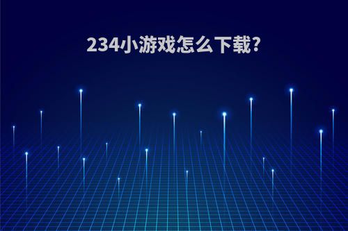 234小游戏怎么下载?