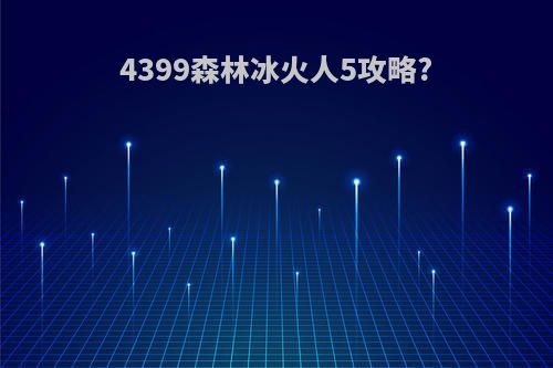 4399森林冰火人5攻略?