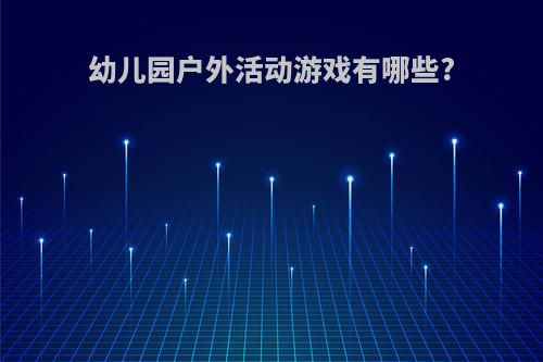 幼儿园户外活动游戏有哪些?