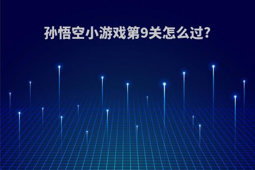 孙悟空小游戏第9关怎么过?