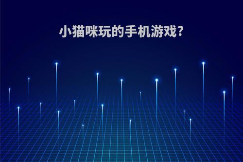 小猫咪玩的手机游戏?