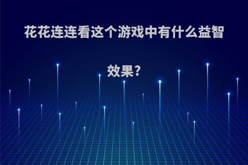 花花连连看这个游戏中有什么益智效果?