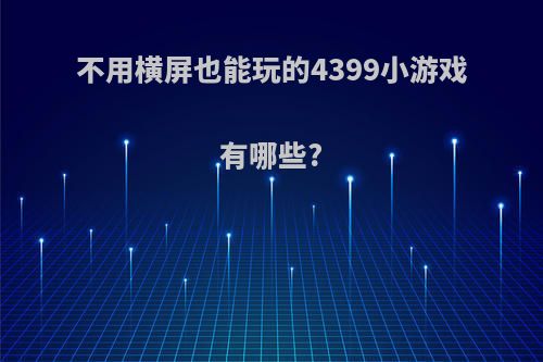 不用横屏也能玩的4399小游戏有哪些?