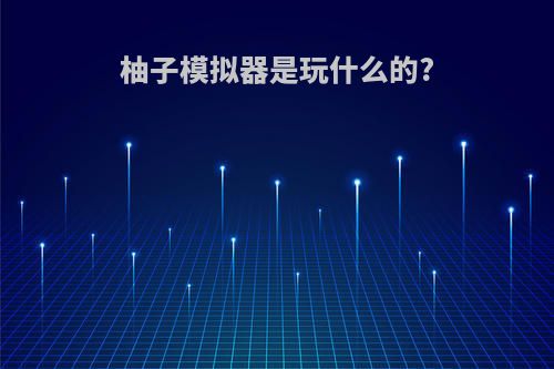 柚子模拟器是玩什么的?