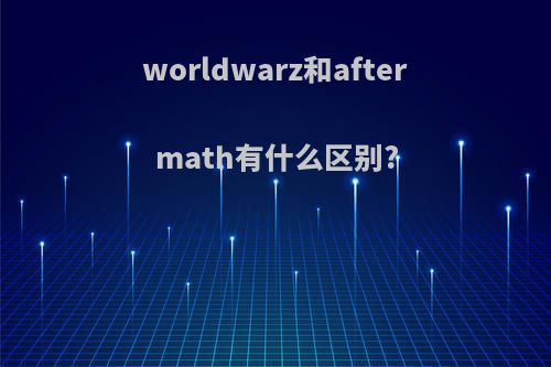 worldwarz和aftermath有什么区别?